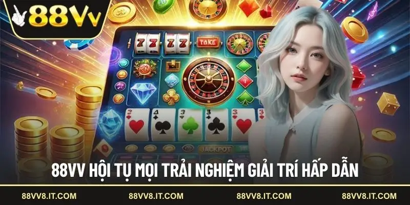 88VV hội tụ mọi trải nghiệm giải trí hấp dẫn