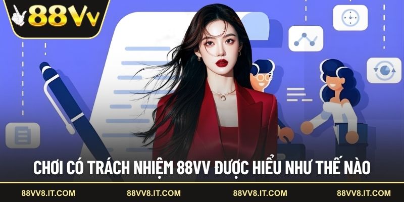 Chơi có trách nhiệm 88VV được hiểu như thế nào