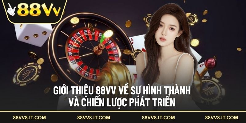 Giới thiệu 88VV về sự hình thành và chiến lược phát triển 