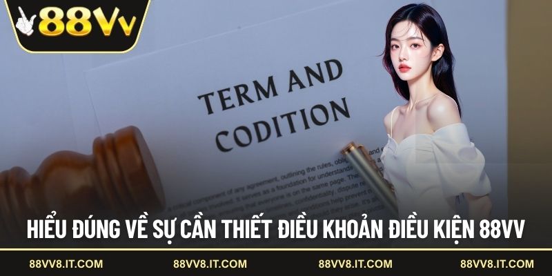 Hiểu đúng về sự cần thiết điều khoản điều kiện 88VV