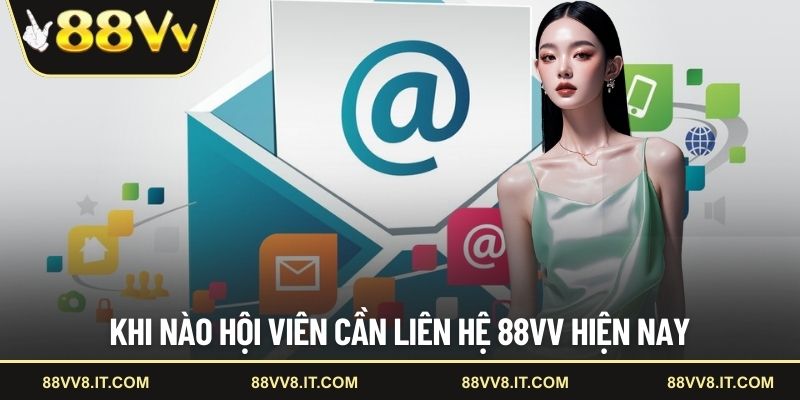 Khi nào hội viên cần liên hệ 88VV hiện nay