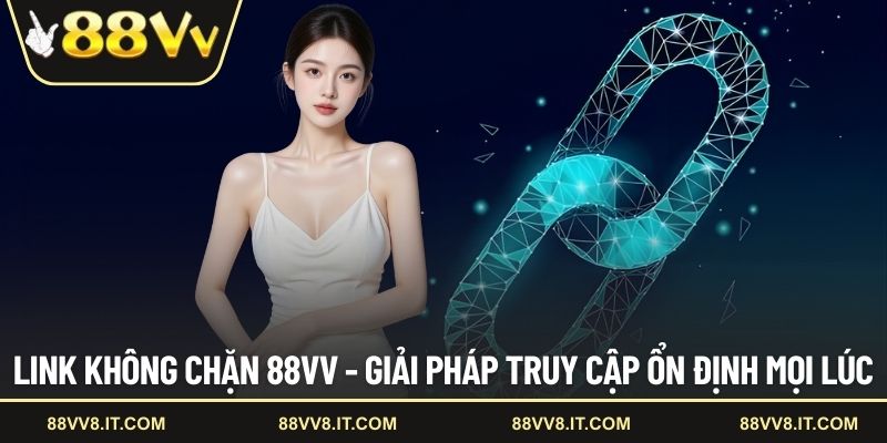 Link không chặn 88VV - Giải pháp truy cập ổn định mọi lúc