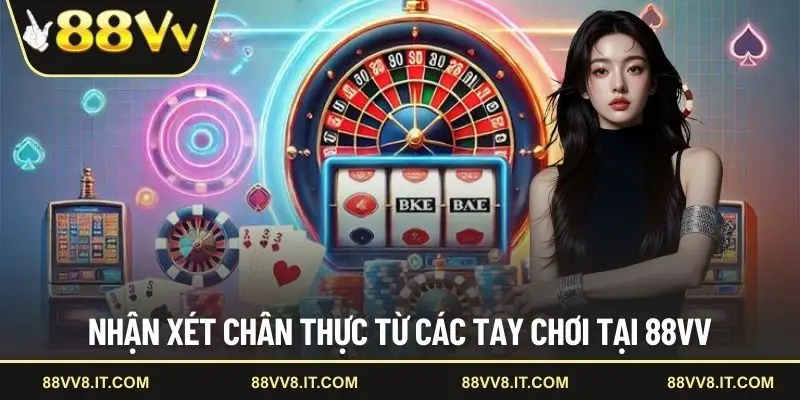 Nhận xét chân thực từ các tay chơi tại 88VV